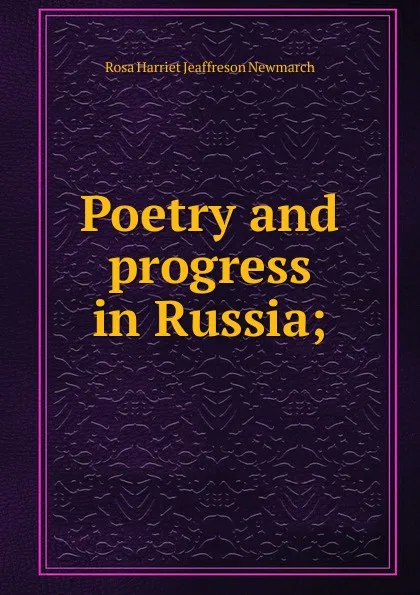 Обложка книги Poetry and progress in Russia;, Rosa Harriet Jeaffreson Newmarch