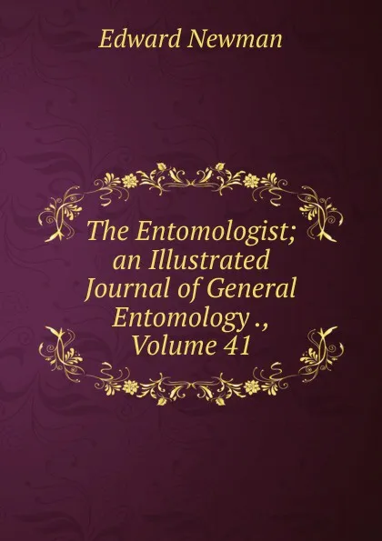 Обложка книги The Entomologist; an Illustrated Journal of General Entomology ., Volume 41, Edward Newman