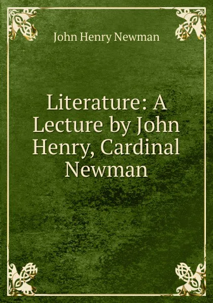 Обложка книги Literature: A Lecture by John Henry, Cardinal Newman, Newman John Henry