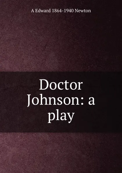 Обложка книги Doctor Johnson: a play, A Edward 1864-1940 Newton