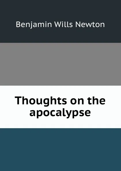 Обложка книги Thoughts on the apocalypse, Benjamin Wills Newton