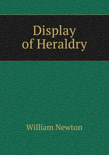 Обложка книги Display of Heraldry, William Newton