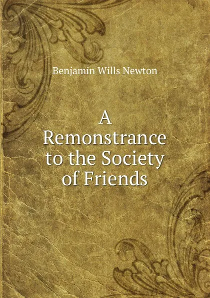 Обложка книги A Remonstrance to the Society of Friends, Benjamin Wills Newton