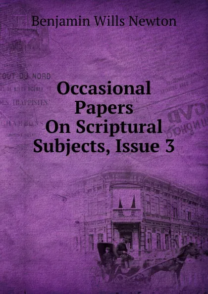 Обложка книги Occasional Papers On Scriptural Subjects, Issue 3, Benjamin Wills Newton