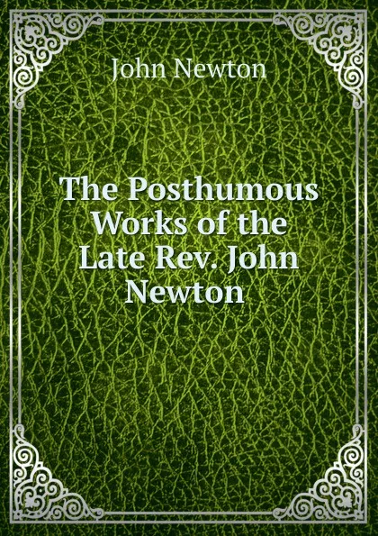 Обложка книги The Posthumous Works of the Late Rev. John Newton ., John Newton