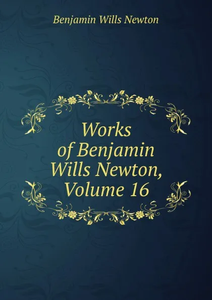 Обложка книги Works of Benjamin Wills Newton, Volume 16, Benjamin Wills Newton