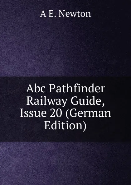 Обложка книги Abc Pathfinder Railway Guide, Issue 20 (German Edition), A E. Newton