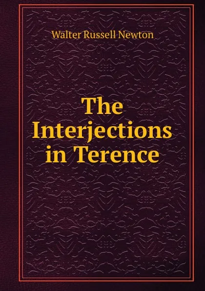 Обложка книги The Interjections in Terence, Walter Russell Newton