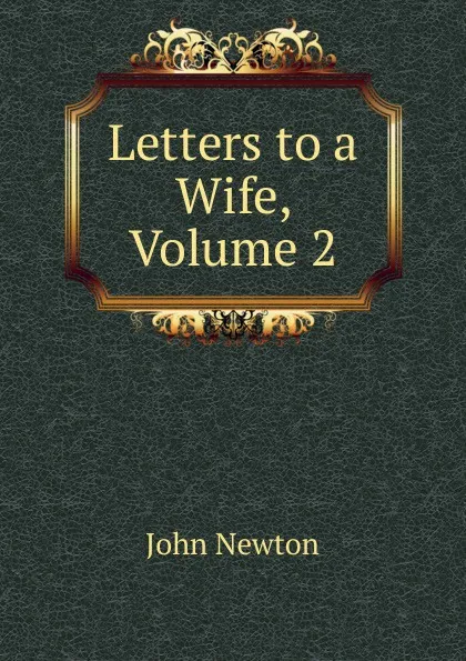 Обложка книги Letters to a Wife, Volume 2, John Newton