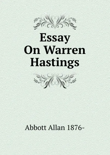 Обложка книги Essay On Warren Hastings, Abbott Allan 1876-