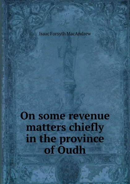 Обложка книги On some revenue matters chiefly in the province of Oudh, Isaac Forsyth MacAndrew