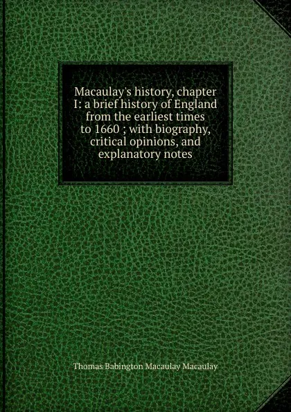 Обложка книги Macaulay.s history, chapter I: a brief history of England from the earliest times to 1660 ; with biography, critical opinions, and explanatory notes, Thomas Babington Macaulay