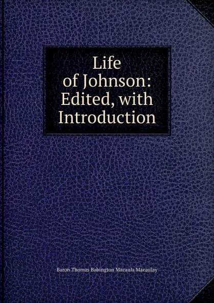 Обложка книги Life of Johnson: Edited, with Introduction, Baron Thomas Babington Macaula Macaulay