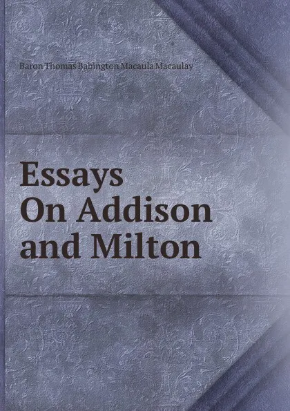 Обложка книги Essays On Addison and Milton, Baron Thomas Babington Macaula Macaulay