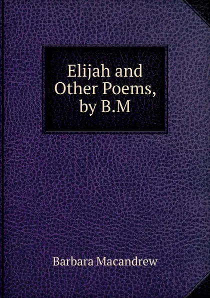 Обложка книги Elijah and Other Poems, by B.M., Barbara Macandrew