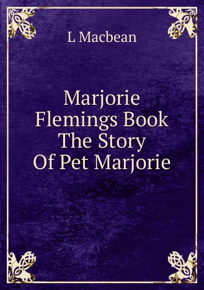 Обложка книги Marjorie Flemings Book The Story Of Pet Marjorie, L Macbean