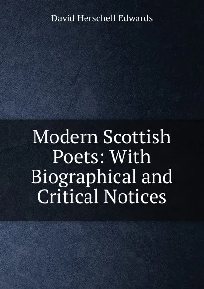 Обложка книги Modern Scottish Poets: With Biographical and Critical Notices, David Herschell Edwards