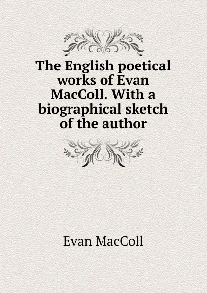 Обложка книги The English poetical works of Evan MacColl. With a biographical sketch of the author, Evan MacColl