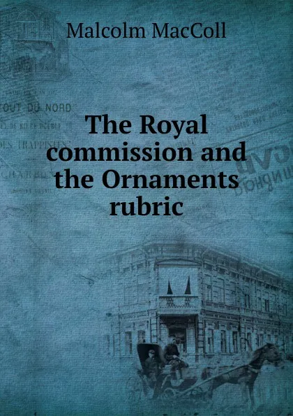 Обложка книги The Royal commission and the Ornaments rubric, Malcolm MacColl