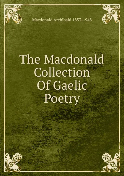 Обложка книги The Macdonald Collection Of Gaelic Poetry, Macdonald Archibald 1853-1948