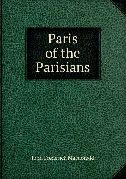 Обложка книги Paris of the Parisians, John Frederick MacDonald