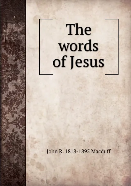 Обложка книги The words of Jesus, John R. Macduff