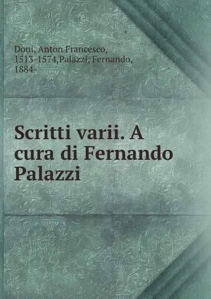 Обложка книги Scritti varii. A cura di Fernando Palazzi, Anton Francesco Doni