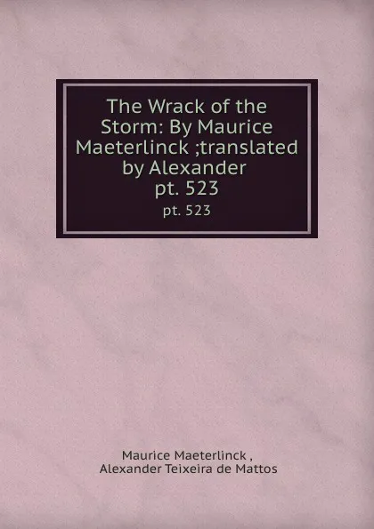 Обложка книги The Wrack of the Storm: By Maurice Maeterlinck ;translated by Alexander . pt. 523, Maurice Maeterlinck