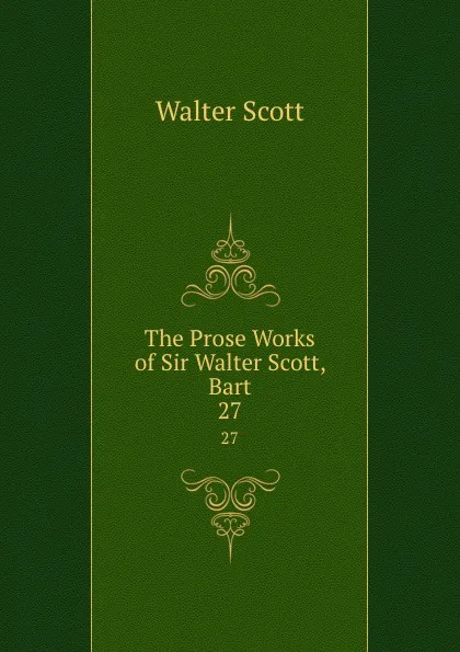 Обложка книги The Prose Works of Sir Walter Scott, Bart. 27, Scott Walter