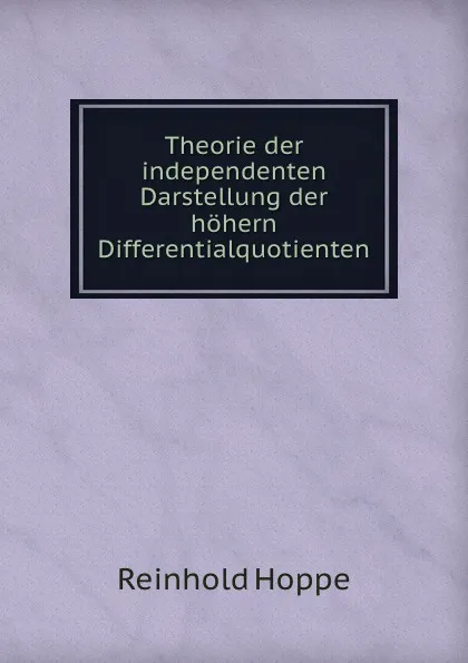 Обложка книги Theorie der independenten Darstellung der hohern Differentialquotienten, Reinhold Hoppe