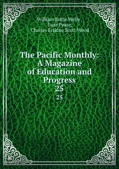 Обложка книги The Pacific Monthly: A Magazine of Education and Progress. 25, William Bittle Wells