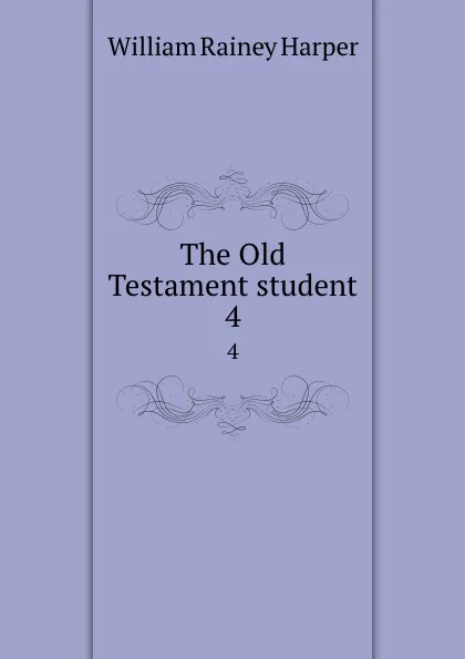 Обложка книги The Old Testament student. 4, William Rainey Harper