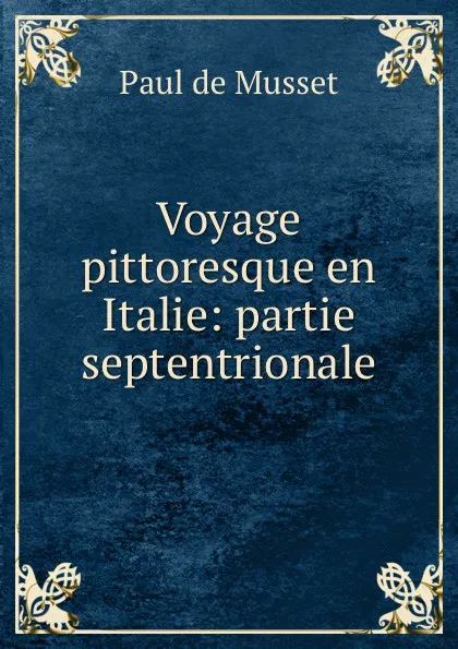 Обложка книги Voyage pittoresque en Italie: partie septentrionale, Paul de Musset