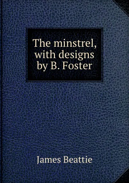 Обложка книги The minstrel, with designs by B. Foster, James Beattie