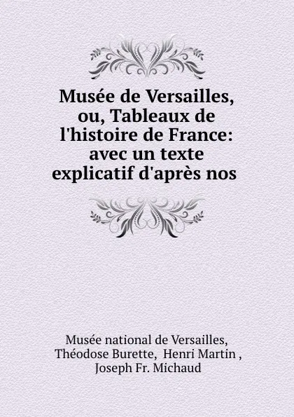 Обложка книги Musee de Versailles, ou, Tableaux de l.histoire de France: avec un texte explicatif d.apres nos ., Théodose Burette