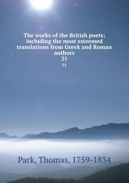 Обложка книги The works of the British poets; including the most esteemed translations from Greek and Roman authors. 31, Thomas Park