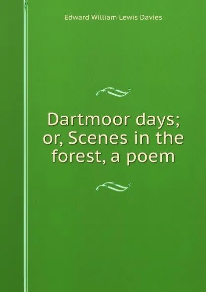 Обложка книги Dartmoor days; or, Scenes in the forest, a poem, Edward William Lewis Davies