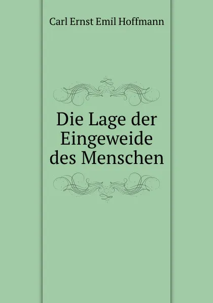 Обложка книги Die Lage der Eingeweide des Menschen, Carl Ernst Emil Hoffmann