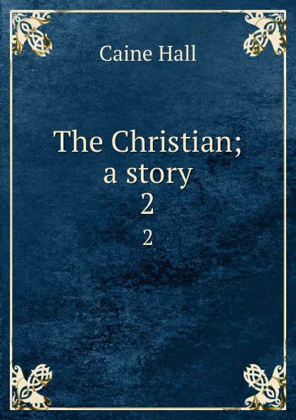 Обложка книги The Christian; a story. 2, Caine Hall