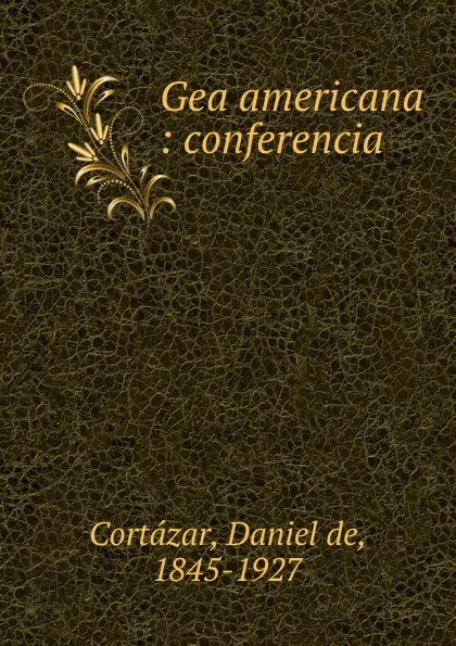 Обложка книги Gea americana : conferencia, Daniel de Cortázar