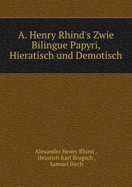 Обложка книги A. Henry Rhind.s Zwie Bilingue Papyri, Hieratisch und Demotisch, Alexander Henry Rhind