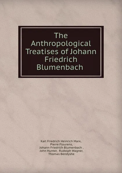 Обложка книги The Anthropological Treatises of Johann Friedrich Blumenbach ., Karl Friedrich Heinrich Marx