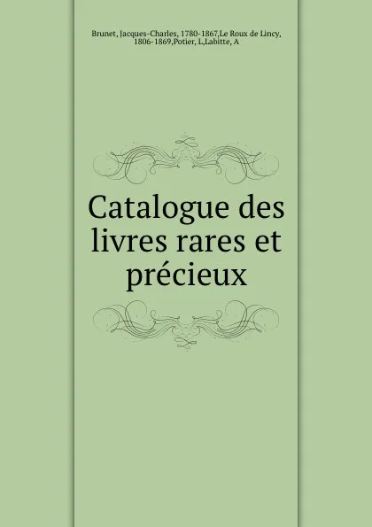 Обложка книги Catalogue des livres rares et precieux, Jacques-Charles Brunet