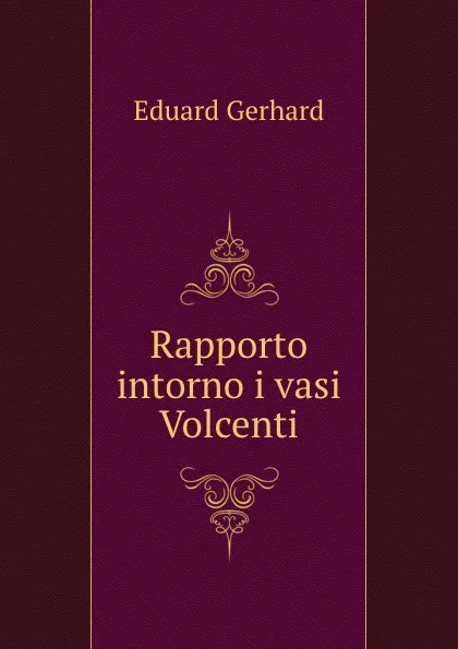 Обложка книги Rapporto intorno i vasi Volcenti, Eduard Gerhard