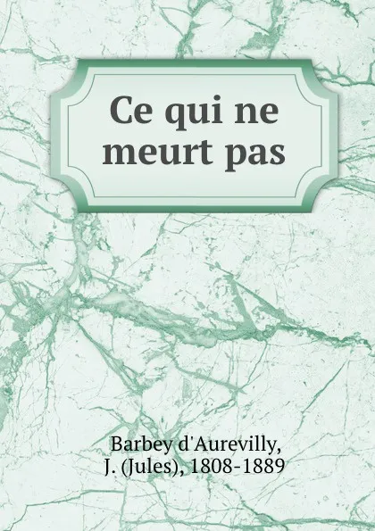 Обложка книги Ce qui ne meurt pas, Jules Barbey d'Aurevilly