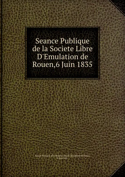 Обложка книги Seance Publique de la Societe Libre D'Emulation de Rouen,6 Juin 1835, 