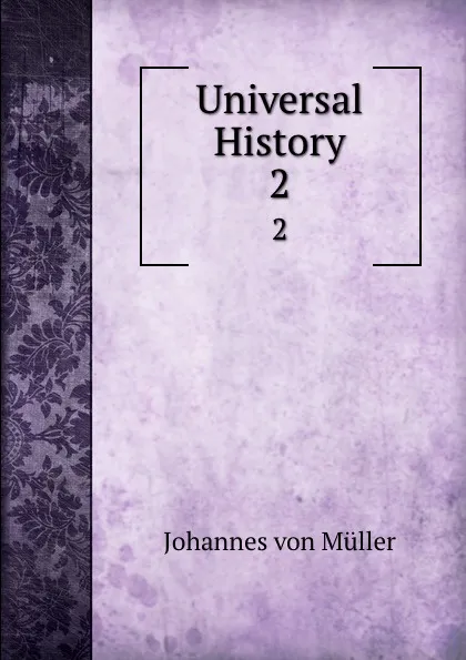 Обложка книги Universal History. 2, Johannes von Müller