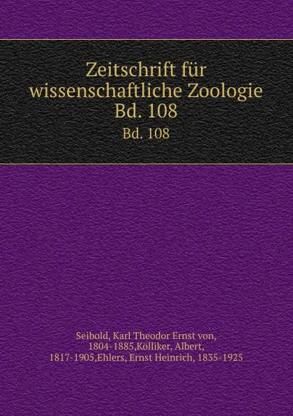 Обложка книги Zeitschrift fur wissenschaftliche Zoologie. Bd. 108, Karl Theodor Ernst von Seibold