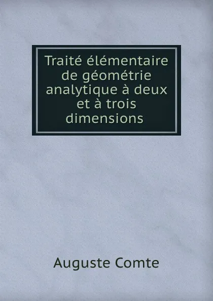 Обложка книги Traite elementaire de geometrie analytique a deux et a trois dimensions ., Comte Auguste