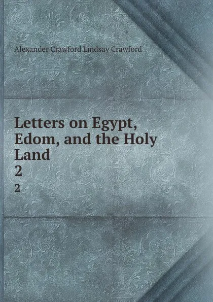 Обложка книги Letters on Egypt, Edom, and the Holy Land. 2, Alexander Crawford Lindsay Crawford